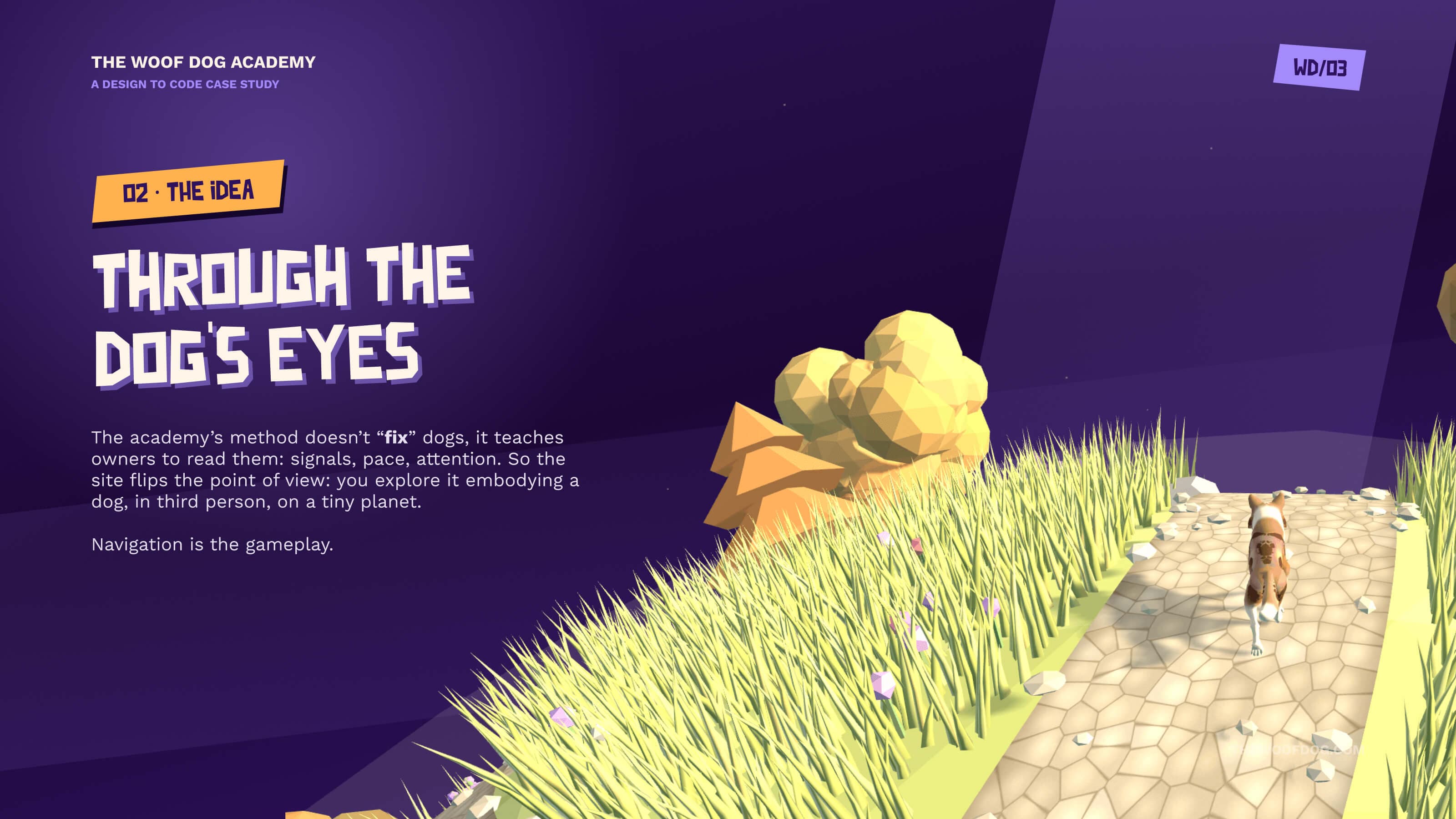 Through the dog's eyes — the method teaches owners to read dogs, so the site flips the point of view: you explore it embodying a dog on a tiny planet