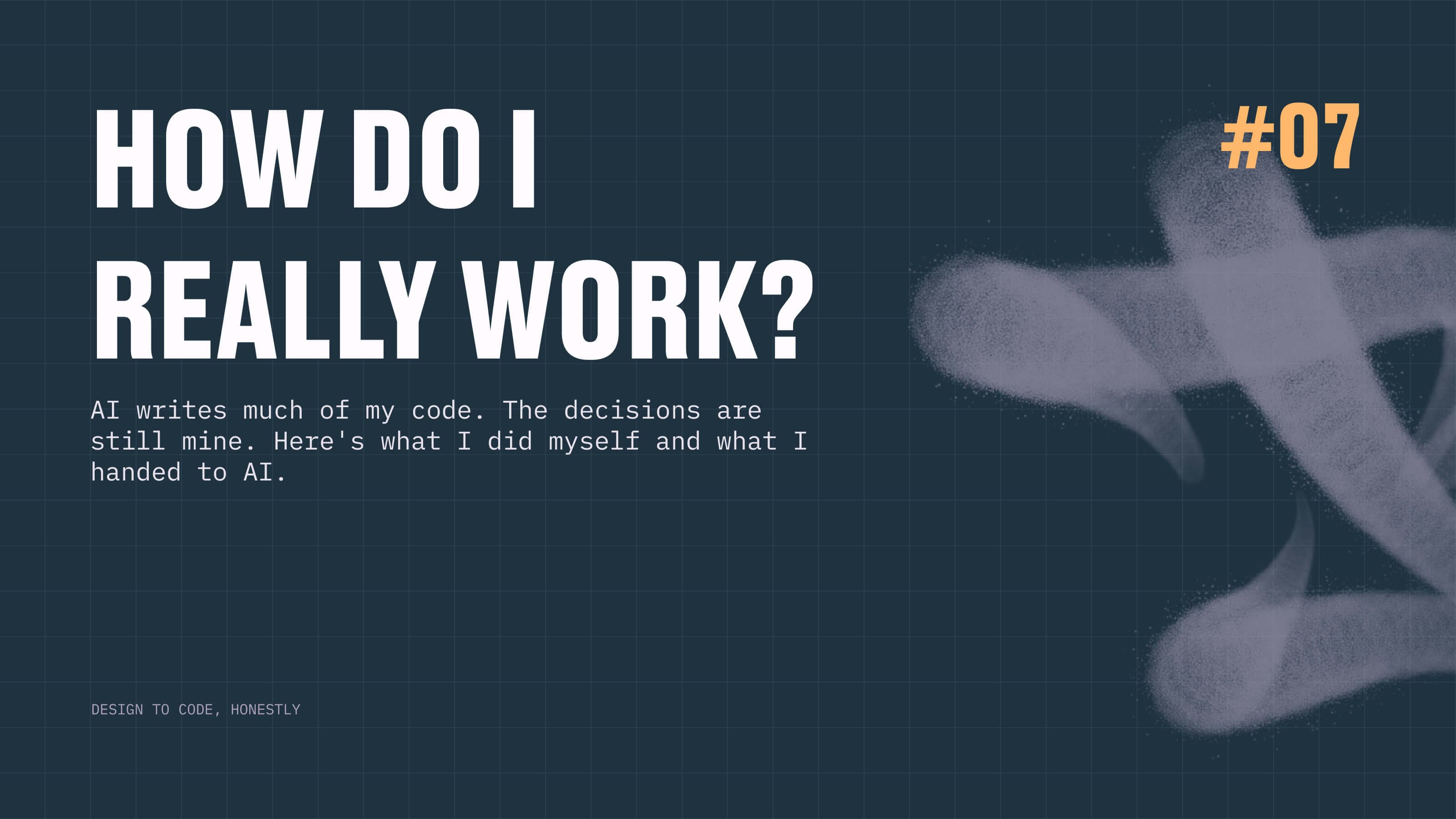 Chapter 07, how do I really work — AI writes much of the code, the decisions are still mine